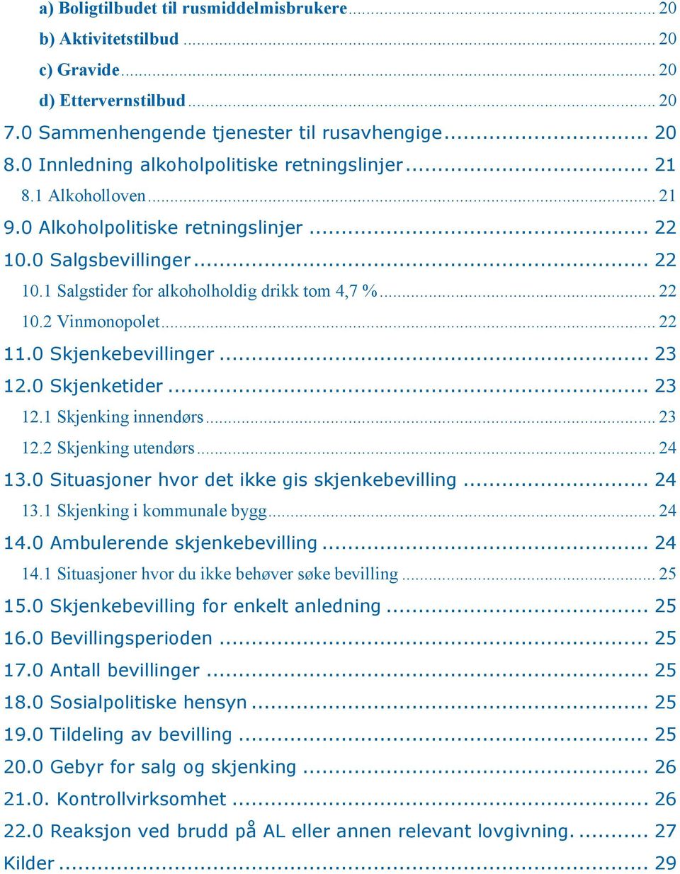 .. 22 10.2 Vinmonopolet... 22 11.0 Skjenkebevillinger... 23 12.0 Skjenketider... 23 12.1 Skjenking innendørs... 23 12.2 Skjenking utendørs... 24 13.0 Situasjoner hvor det ikke gis skjenkebevilling.