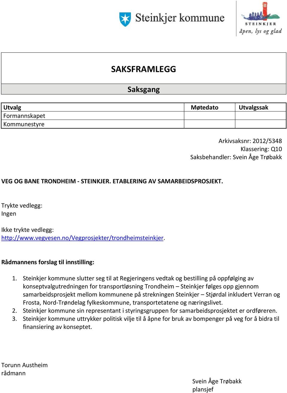 Steinkjer kommune slutter seg til at Regjeringens vedtak og bestilling på oppfølging av konseptvalgutredningen for transportløsning Trondheim Steinkjer følges opp gjennom samarbeidsprosjekt mellom