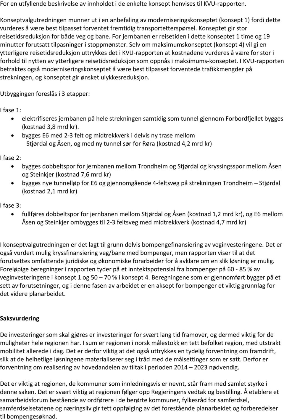 Konseptet gir stor reisetidsreduksjon for både veg og bane. For jernbanen er reisetiden i dette konseptet 1 time og 19 minutter forutsatt tilpasninger i stoppmønster.