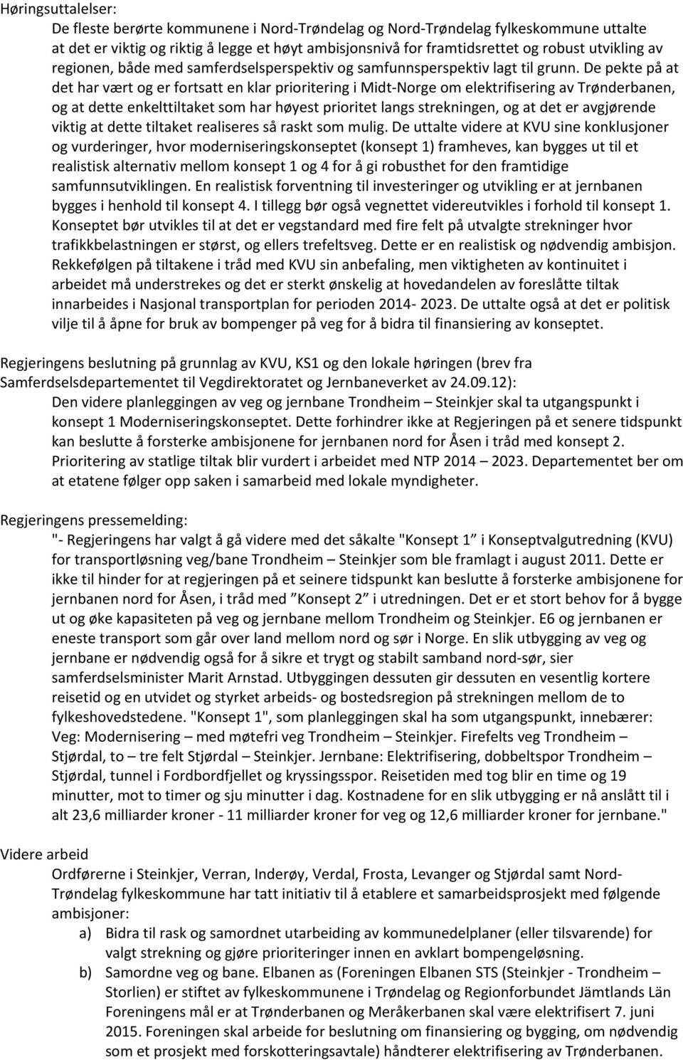 De pekte på at det har vært og er fortsatt en klar prioritering i Midt-Norge om elektrifisering av Trønderbanen, og at dette enkelttiltaket som har høyest prioritet langs strekningen, og at det er