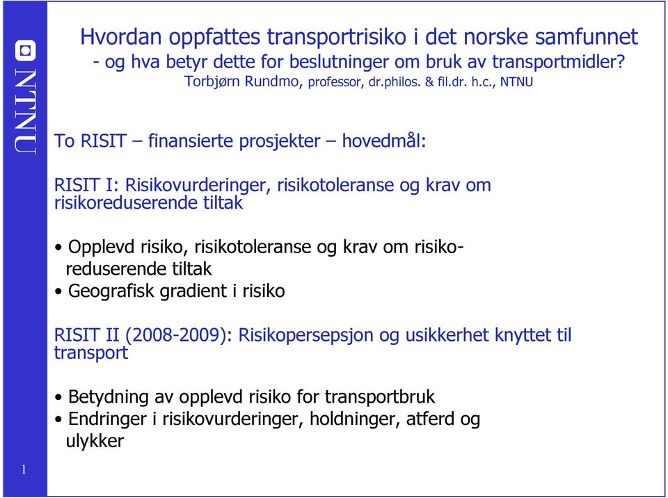 , NTNU To RISIT finansierte prosjekter hovedmål: RISIT I: Risikovurderinger, risikotoleranse og krav om risikoreduserende tiltak Opplevd risiko,