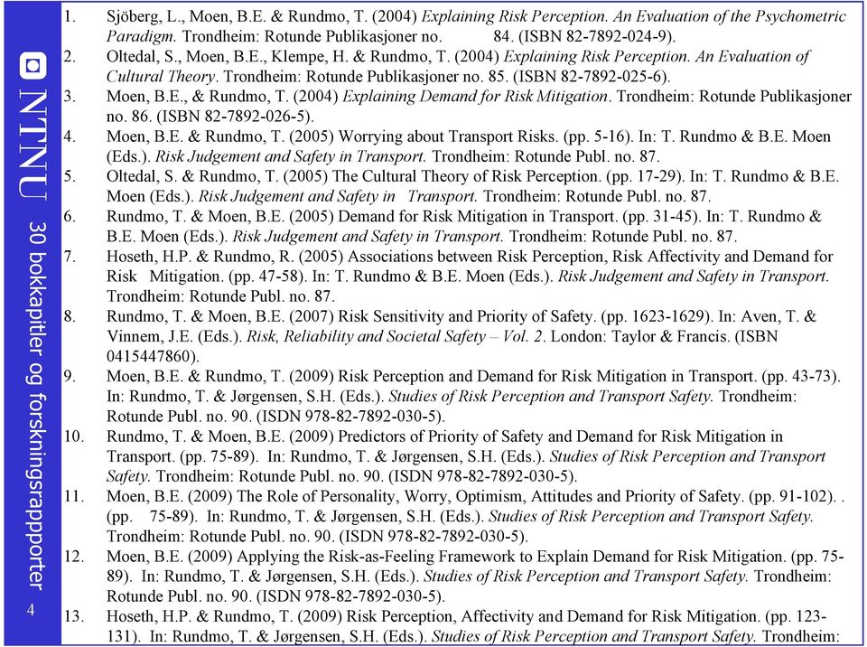 (ISBN 82-7892-025-6). 3. Moen, B.E., & Rundmo, T. (2004) Explaining Demand for Risk Mitigation. Trondheim: Rotunde Publikasjoner no. 86. (ISBN 82-7892-026-5). 4. Moen, B.E. & Rundmo, T. (2005) Worrying about Transport Risks.