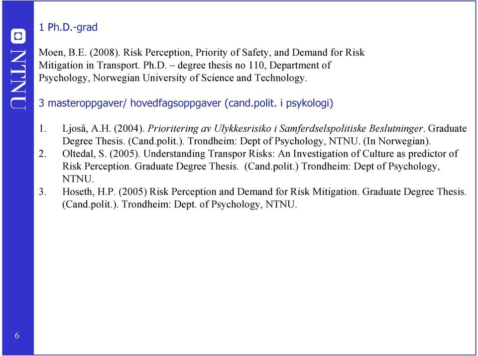 (In Norwegian). 2. Oltedal, S. (2005). Understanding Transpor Risks: An Investigation of Culture as predictor of Risk Perception. Graduate Degree Thesis. (Cand.polit.