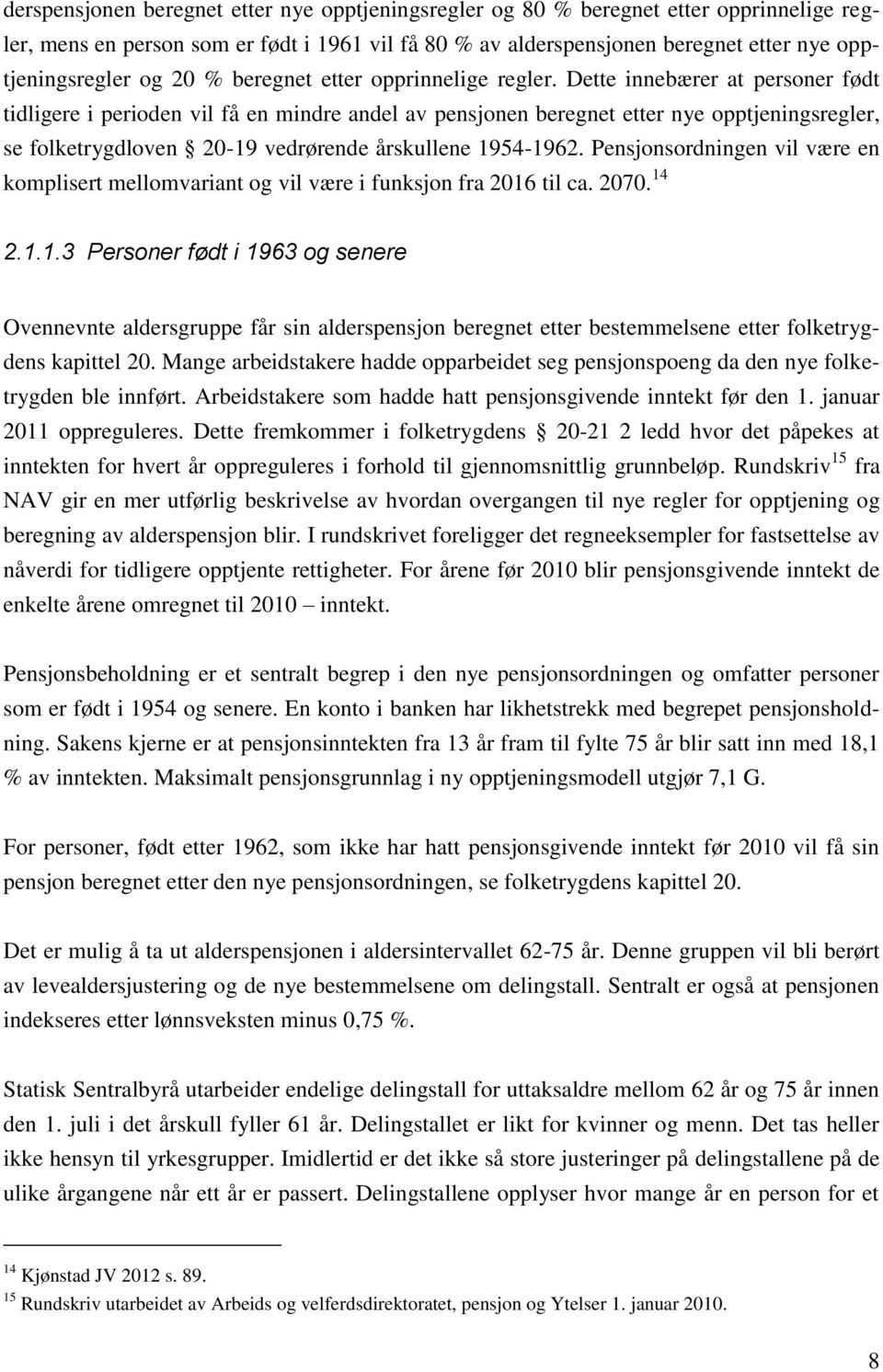 Dette innebærer at personer født tidligere i perioden vil få en mindre andel av pensjonen beregnet etter nye opptjeningsregler, se folketrygdloven 20-19 vedrørende årskullene 1954-1962.