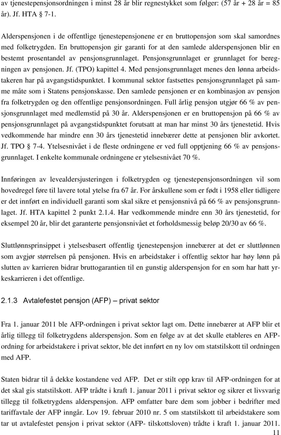 En bruttopensjon gir garanti for at den samlede alderspensjonen blir en bestemt prosentandel av pensjonsgrunnlaget. Pensjonsgrunnlaget er grunnlaget for beregningen av pensjonen. Jf. (TPO) kapittel 4.