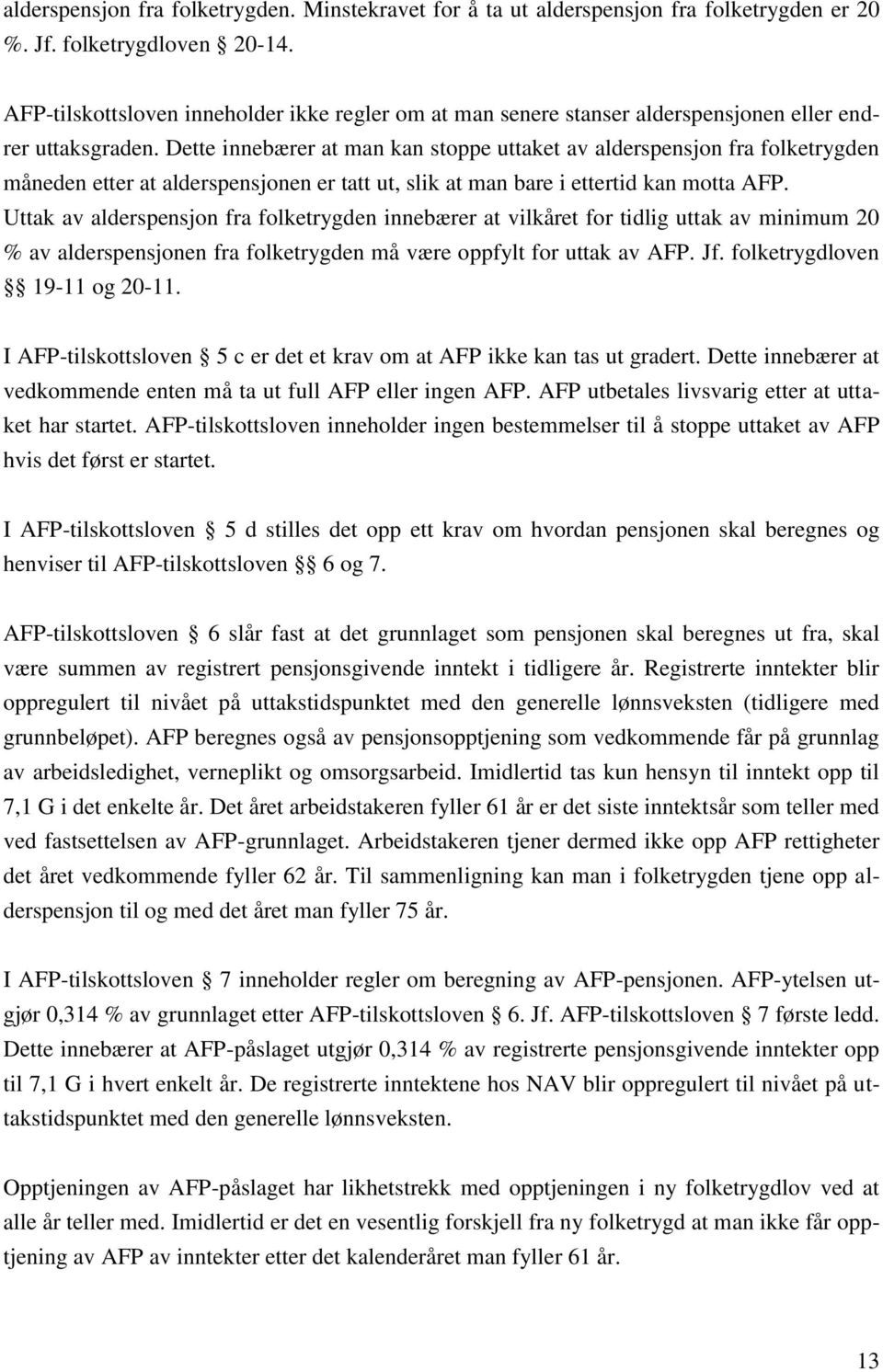 Dette innebærer at man kan stoppe uttaket av alderspensjon fra folketrygden måneden etter at alderspensjonen er tatt ut, slik at man bare i ettertid kan motta AFP.