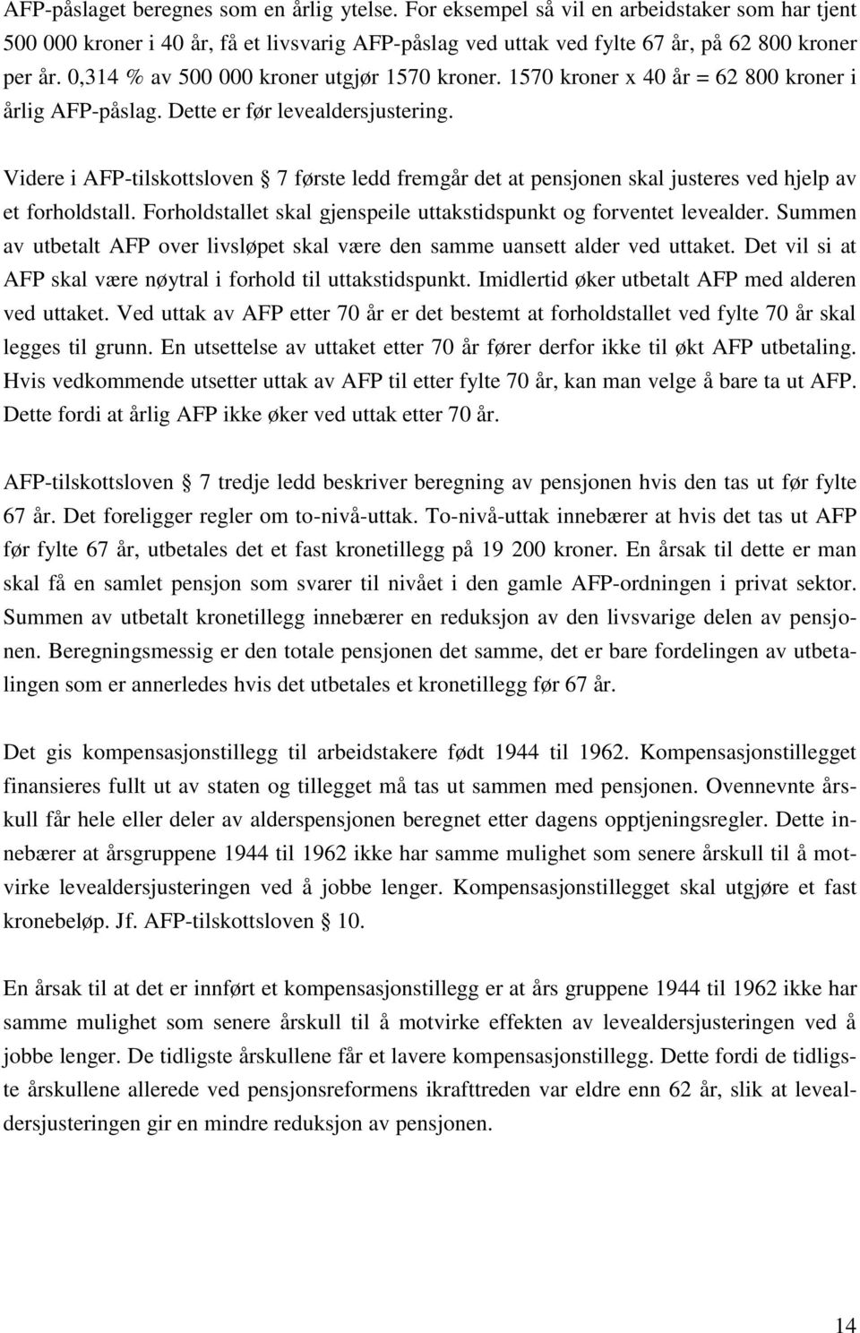 Videre i AFP-tilskottsloven 7 første ledd fremgår det at pensjonen skal justeres ved hjelp av et forholdstall. Forholdstallet skal gjenspeile uttakstidspunkt og forventet levealder.