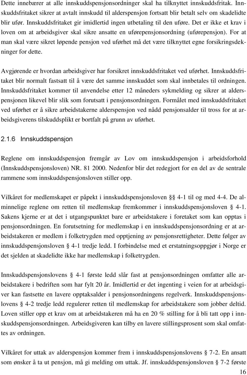 For at man skal være sikret løpende pensjon ved uførhet må det være tilknyttet egne forsikringsdekninger for dette. Avgjørende er hvordan arbeidsgiver har forsikret innskuddsfritaket ved uførhet.