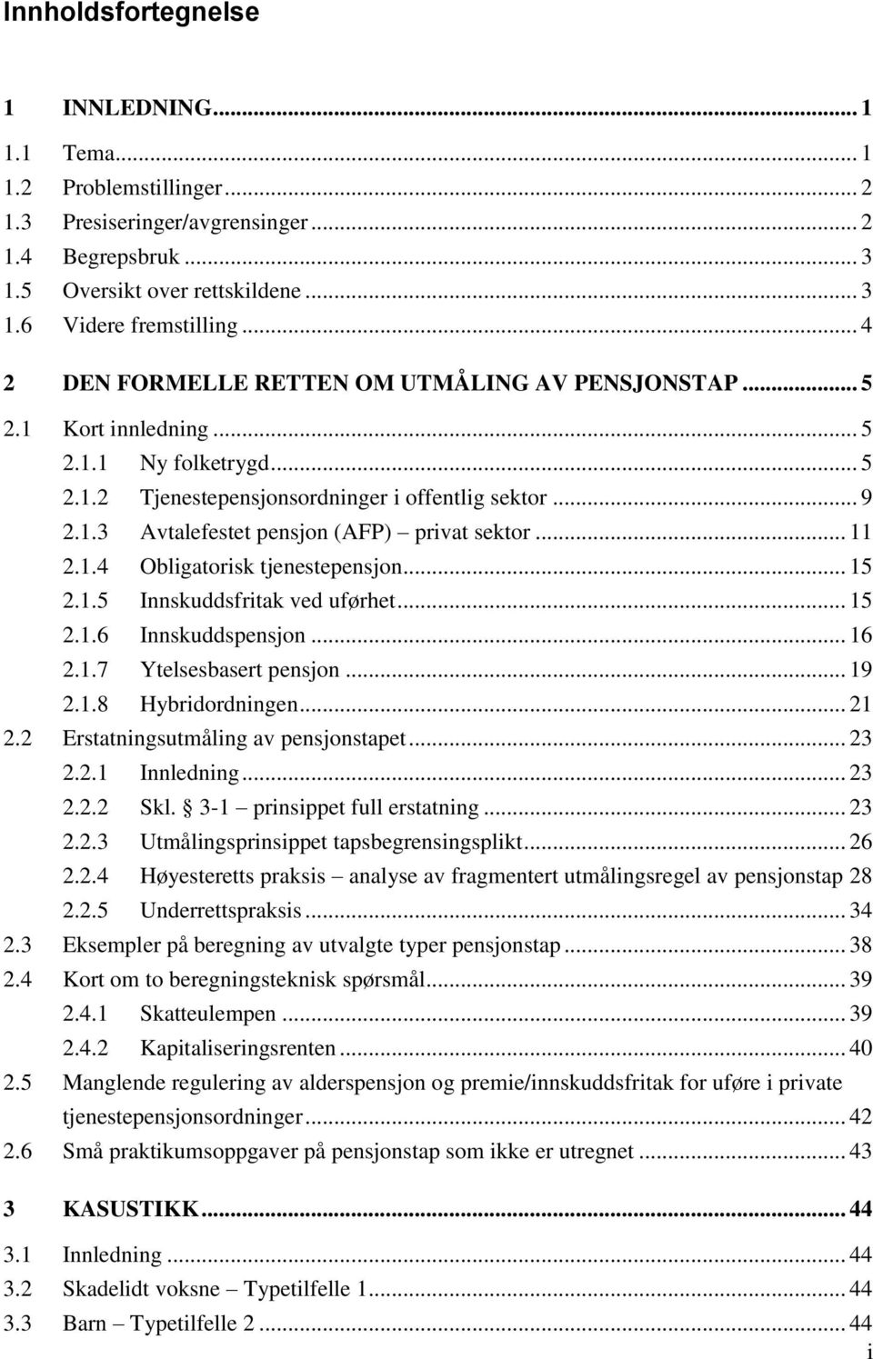 .. 11 2.1.4 Obligatorisk tjenestepensjon... 15 2.1.5 Innskuddsfritak ved uførhet... 15 2.1.6 Innskuddspensjon... 16 2.1.7 Ytelsesbasert pensjon... 19 2.1.8 Hybridordningen... 21 2.