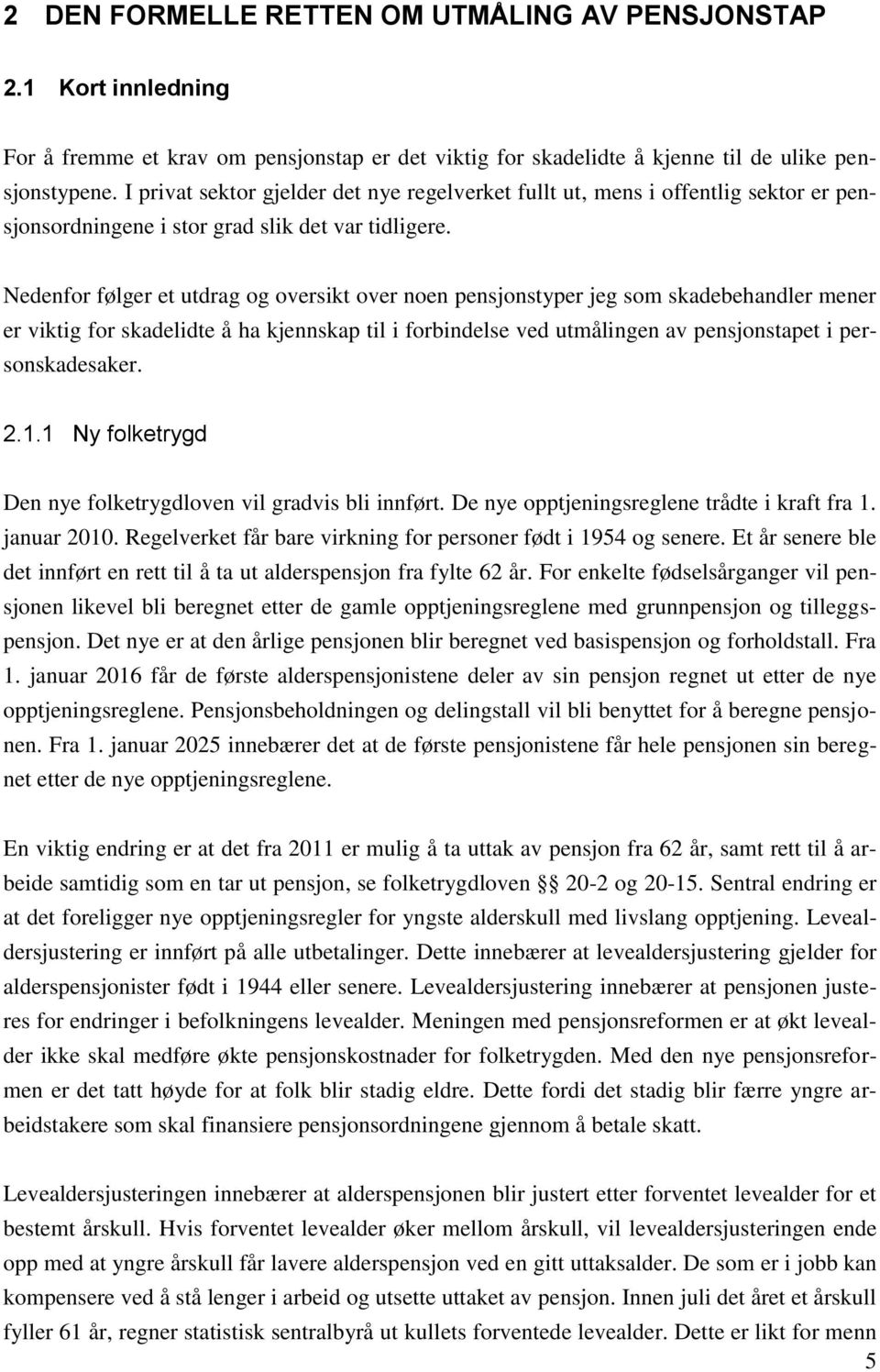 Nedenfor følger et utdrag og oversikt over noen pensjonstyper jeg som skadebehandler mener er viktig for skadelidte å ha kjennskap til i forbindelse ved utmålingen av pensjonstapet i personskadesaker.