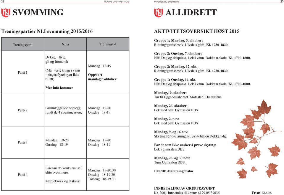 Dag og tidspunkt. Lek i vann. Dokka u.skole. Kl. 1700-1800. Gruppe 2: Mandag, 12. okt. Ridning/gardsbesøk. Ulvshus gård. Kl. 1730-1830. Gruppe 1: Onsdag, 14. okt. NB! Dag og tidspunkt. Lek i vann. Dokka u.skole. Kl. 1700-1800. Mandag,19.