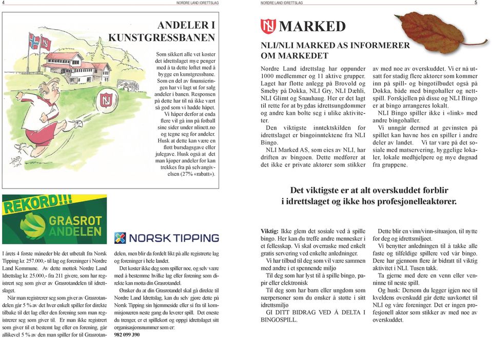 Vi håper derfor at enda flere vil gå inn på fotball sine sider under nlinett.no og tegne seg for andeler. Husk at dette kan være en flott bursdagsgave eller julegave.