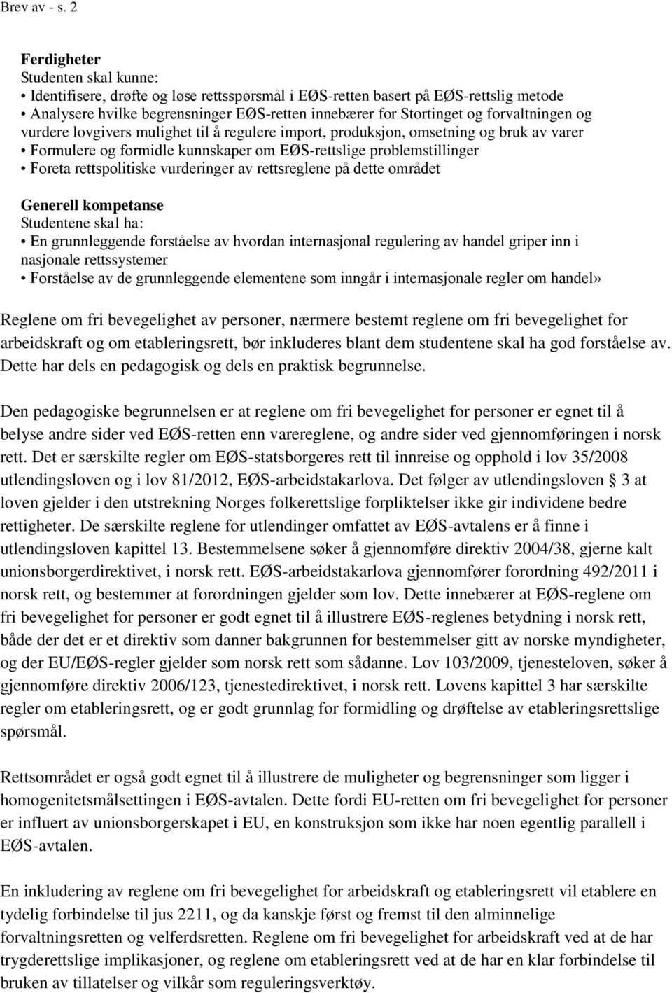 forvaltningen og vurdere lovgivers mulighet til å regulere import, produksjon, omsetning og bruk av varer Formulere og formidle kunnskaper om EØS-rettslige problemstillinger Foreta rettspolitiske