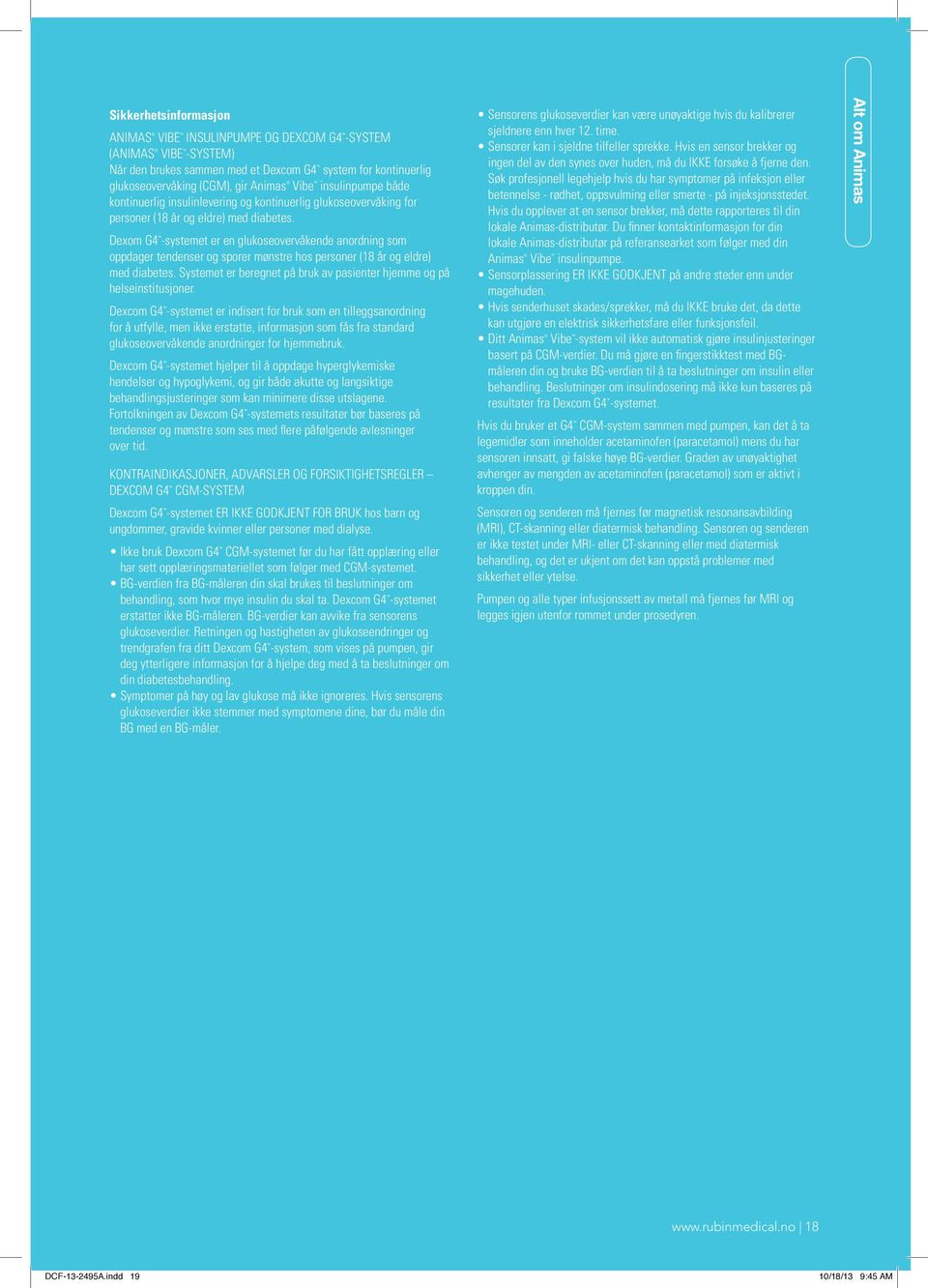 Dexom G4 -systemet er en glukoseovervåkende anordning som oppdager tendenser og sporer mønstre hos personer (18 år og eldre) med diabetes.