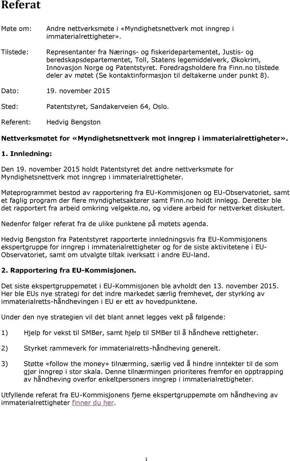 no tilstede deler av møtet (Se kontaktinformasjon til deltakerne under punkt 8). Dato: 19. november 2015 Sted: Referent: Patentstyret, Sandakerveien 64, Oslo.