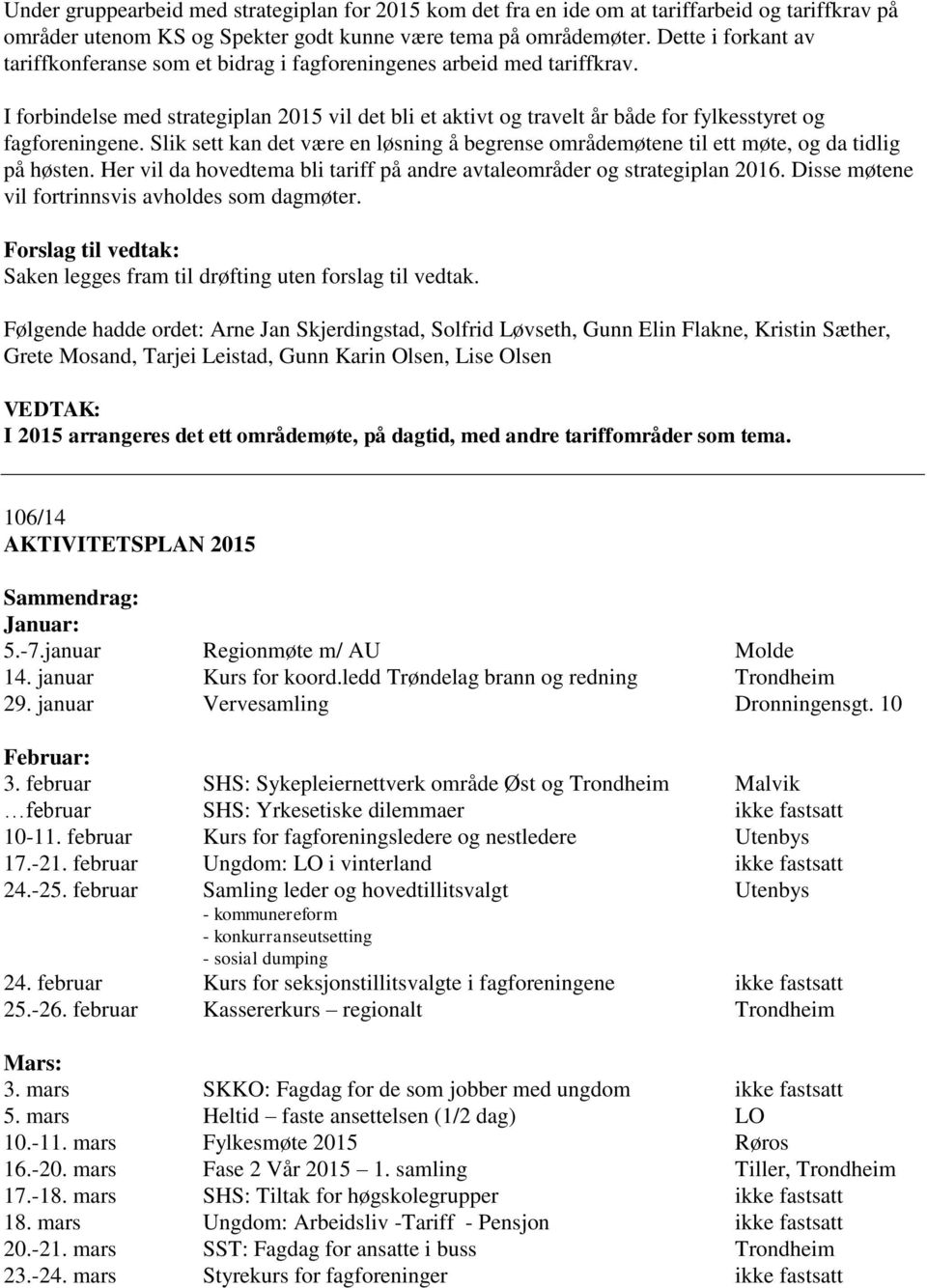 I forbindelse med strategiplan 2015 vil det bli et aktivt og travelt år både for fylkesstyret og fagforeningene.