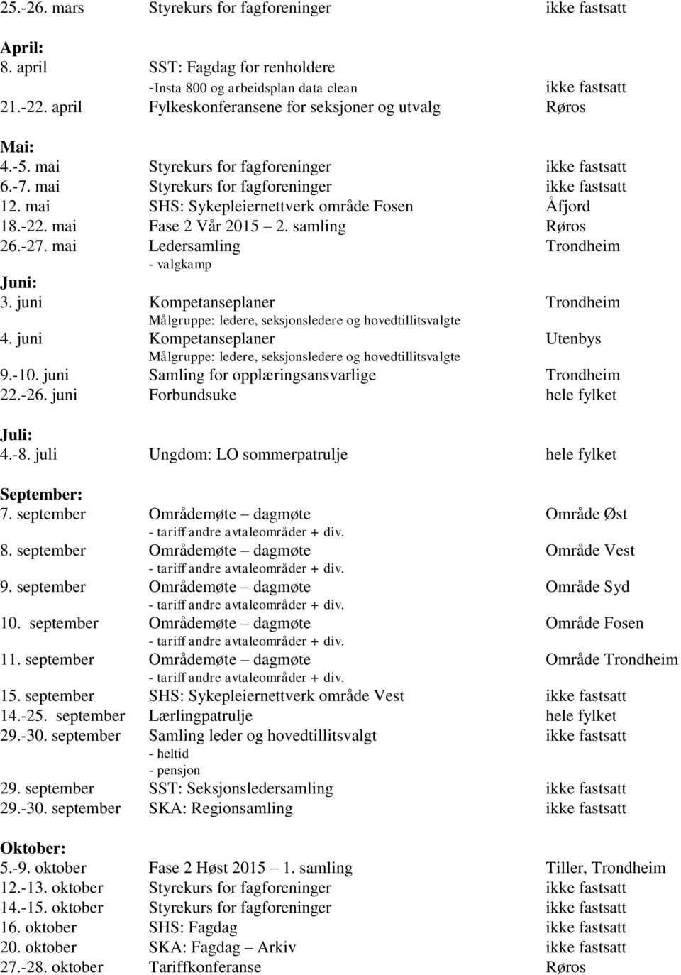 mai SHS: Sykepleiernettverk område Fosen Åfjord 18.-22. mai Fase 2 Vår 2015 2. samling Røros 26.-27. mai Ledersamling Trondheim - valgkamp Juni: 3.