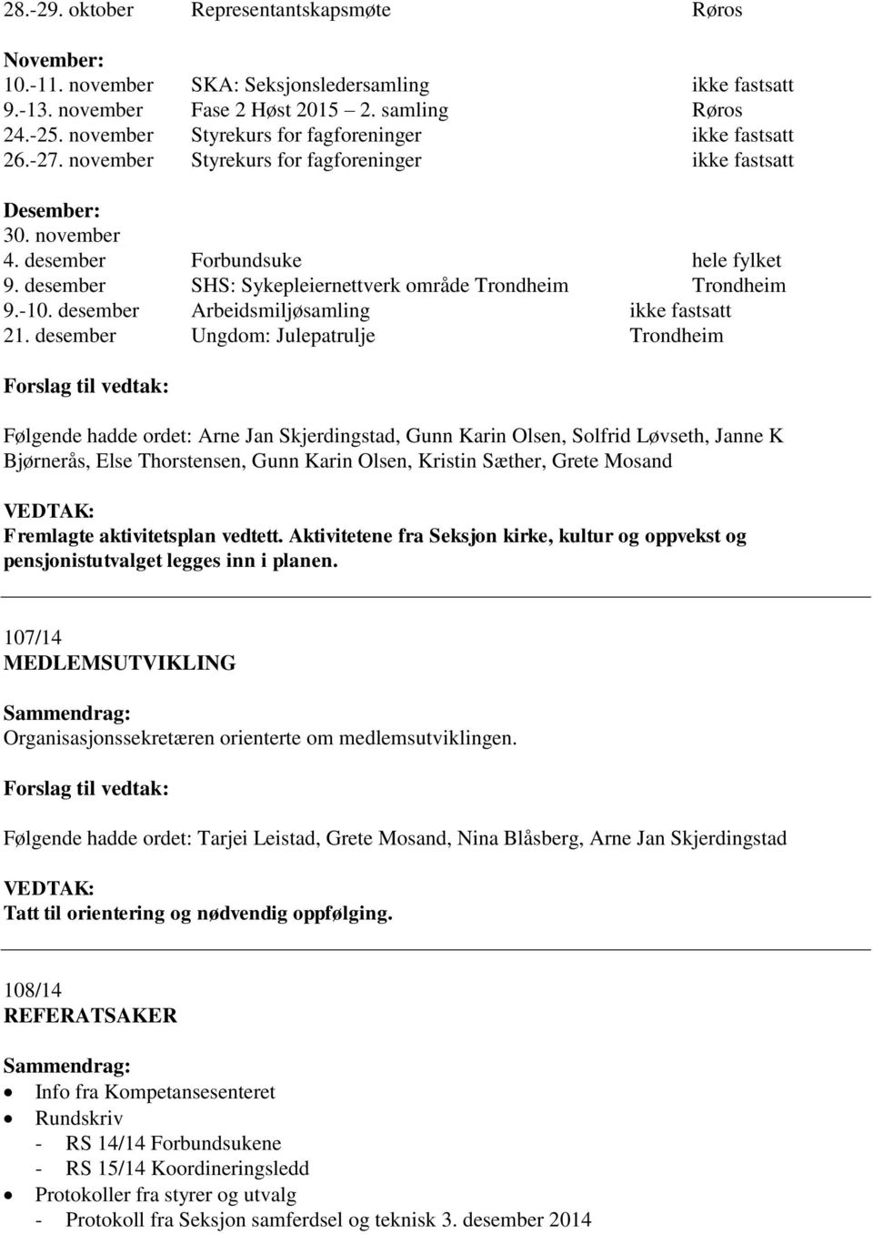 desember SHS: Sykepleiernettverk område Trondheim Trondheim 9.-10. desember Arbeidsmiljøsamling ikke fastsatt 21.