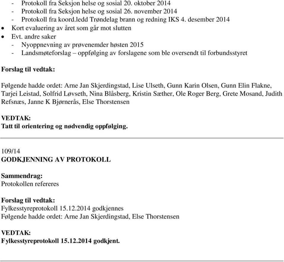 andre saker - Nyoppnevning av prøvenemder høsten 2015 - Landsmøteforslag oppfølging av forslagene som ble oversendt til forbundsstyret Følgende hadde ordet: Arne Jan Skjerdingstad, Lise Ulseth, Gunn