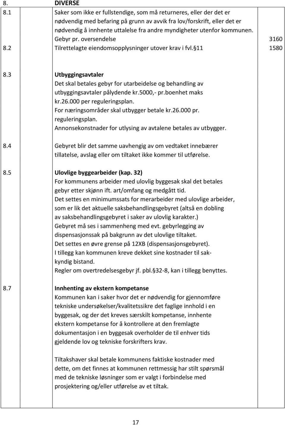 utenfor kommunen. Gebyr pr. oversendelse 3160 8.2 Tilrettelagte eiendomsopplysninger utover krav i fvl. 11 1580 8.