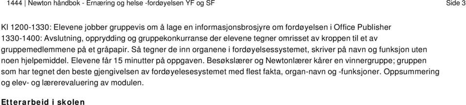 Så tegner de inn organene i fordøyelsessystemet, skriver på navn og funksjon uten noen hjelpemiddel. Elevene får 15 minutter på oppgaven.