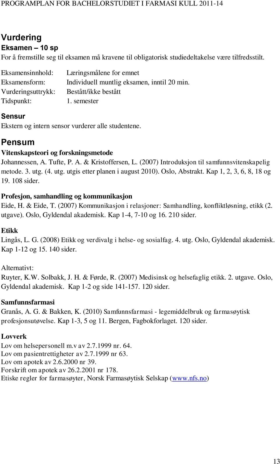 semester Sensur Ekstern og intern sensor vurderer alle studentene. Pensum Vitenskapsteori og forskningsmetode Johannessen, A. Tufte, P. A. & Kristoffersen, L.