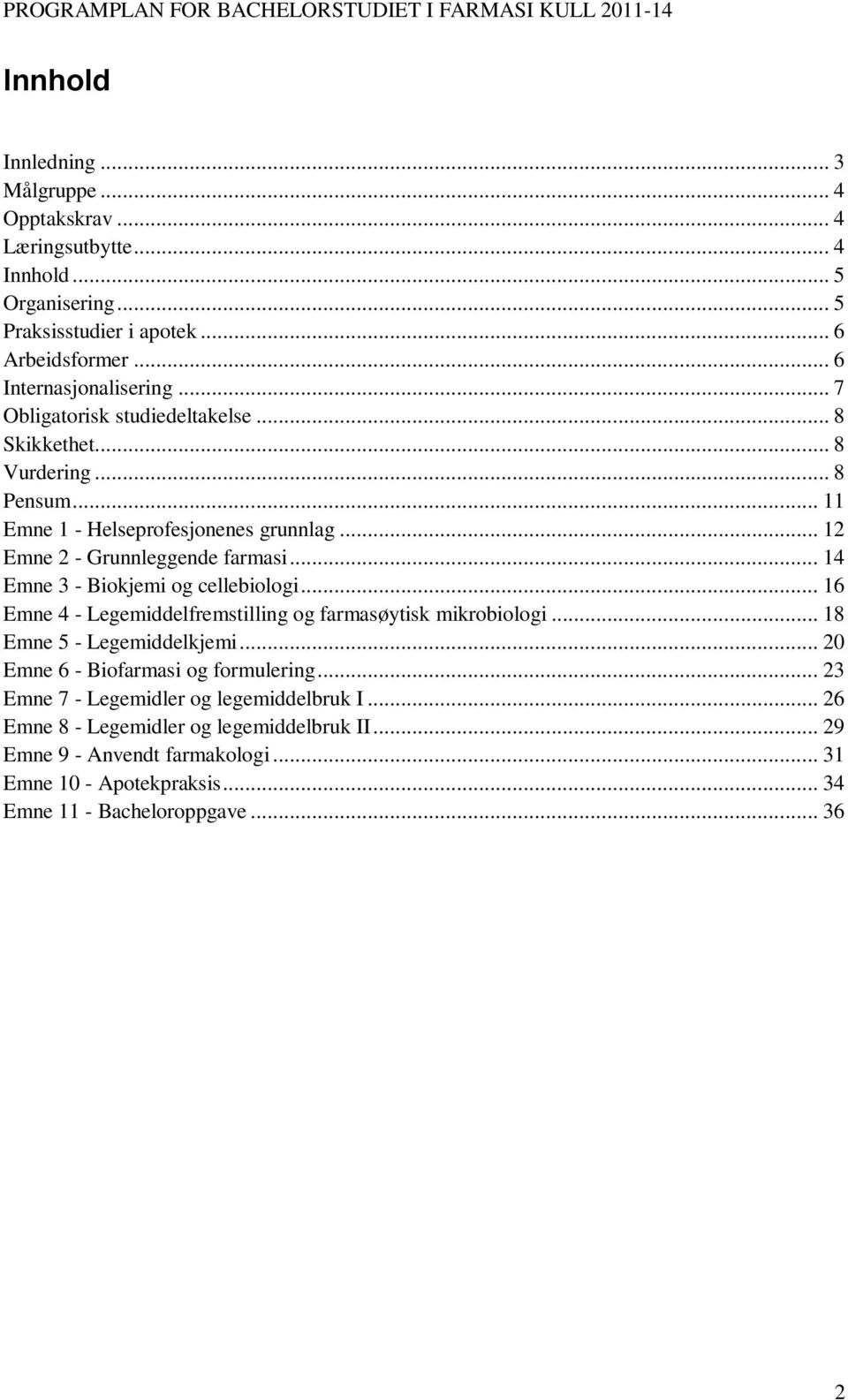 .. 14 Emne 3 - Biokjemi og cellebiologi... 16 Emne 4 - Legemiddelfremstilling og farmasøytisk mikrobiologi... 18 Emne 5 - Legemiddelkjemi... 20 Emne 6 - Biofarmasi og formulering.