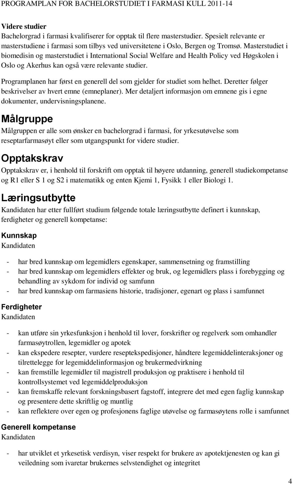 Programplanen har først en generell del som gjelder for studiet som helhet. Deretter følger beskrivelser av hvert emne (emneplaner).