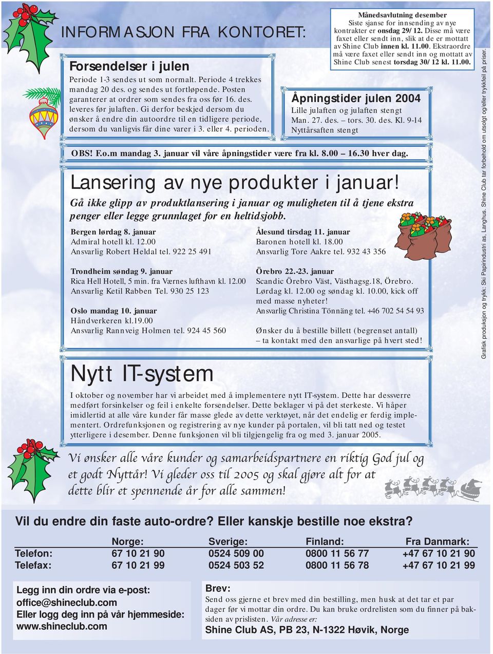 Månedsavlutning desember Siste sjanse for innsending av nye kontrakter er onsdag 29/12. Disse må være faxet eller sendt inn, slik at de er mottatt av Shine Club innen kl. 11.00.