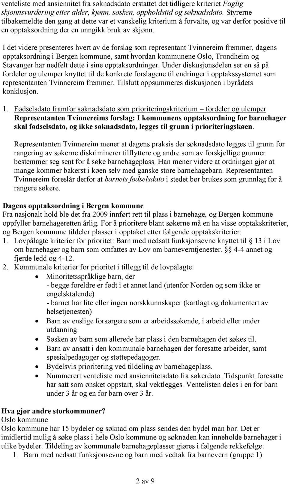 I det videre presenteres hvert av de forslag som representant Tvinnereim fremmer, dagens opptaksordning i Bergen kommune, samt hvordan kommunene Oslo, Trondheim og Stavanger har nedfelt dette i sine