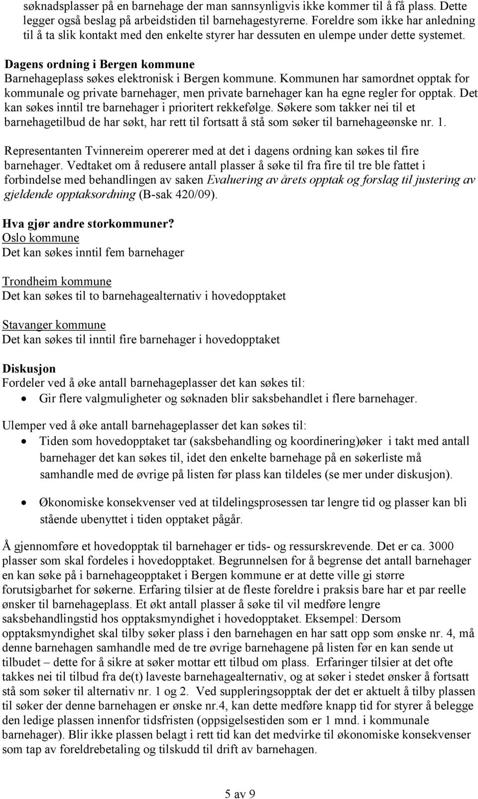 Dagens ordning i Bergen kommune Barnehageplass søkes elektronisk i Bergen kommune.