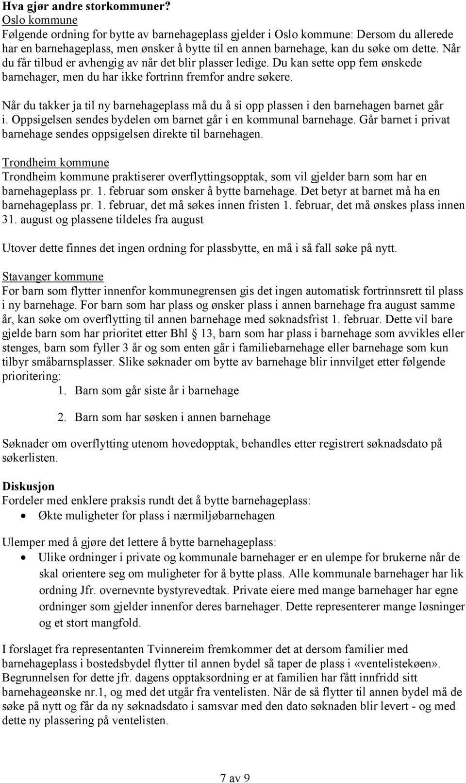 Når du får tilbud er avhengig av når det blir plasser ledige. Du kan sette opp fem ønskede barnehager, men du har ikke fortrinn fremfor andre søkere.