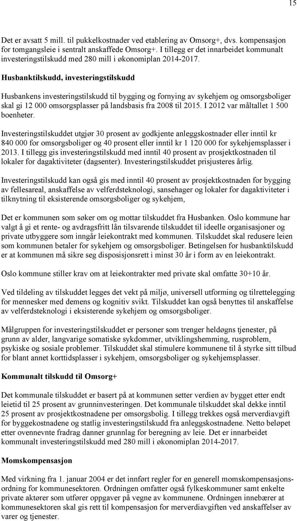 Husbanktilskudd, investeringstilskudd Husbankens investeringstilskudd til bygging og fornying av sykehjem og omsorgsboliger skal gi 12 000 omsorgsplasser på landsbasis fra 2008 til 2015.