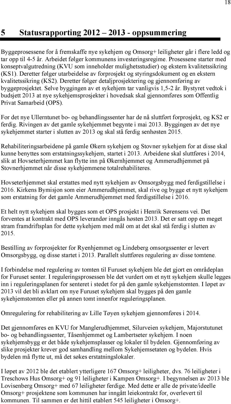 Deretter følger utarbeidelse av forprosjekt og styringsdokument og en ekstern kvalitetssikring (KS2). Deretter følger detaljprosjektering og gjennomføring av byggeprosjektet.