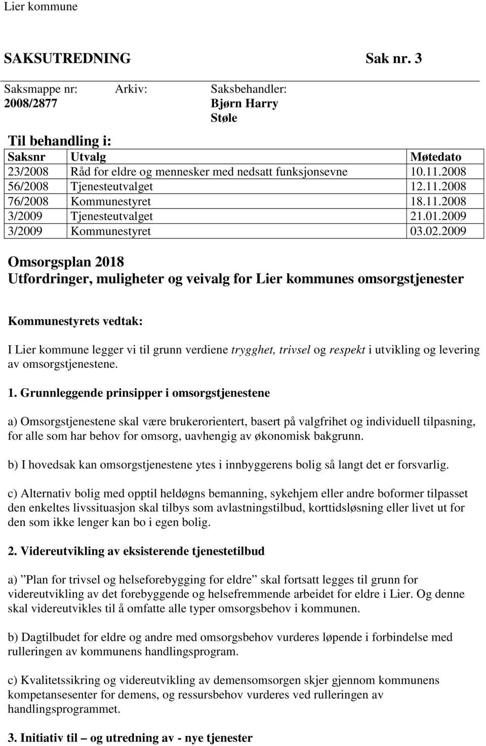 2008 56/2008 Tjenesteutvalget 12.11.2008 76/2008 Kommunestyret 18.11.2008 3/2009 Tjenesteutvalget 21.01.2009 3/2009 Kommunestyret 03.02.