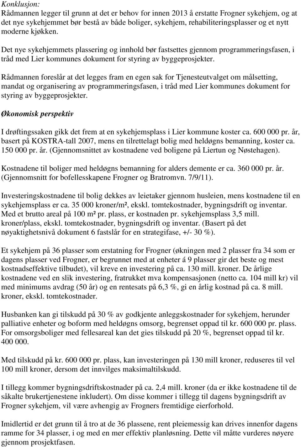 Rådmannen foreslår at det legges fram en egen sak for Tjenesteutvalget om målsetting, mandat og organisering av programmeringsfasen, i tråd med Lier kommunes dokument for styring av byggeprosjekter.