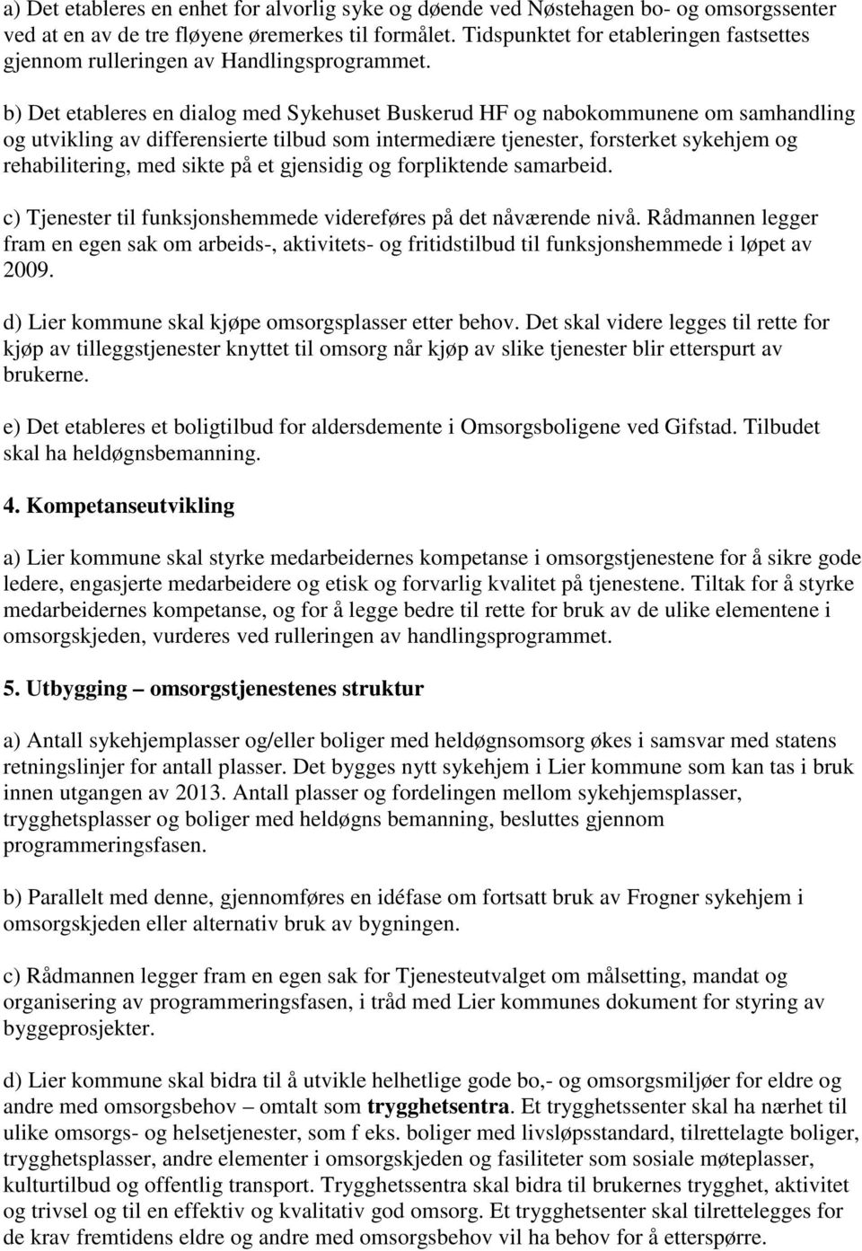 b) Det etableres en dialog med Sykehuset Buskerud HF og nabokommunene om samhandling og utvikling av differensierte tilbud som intermediære tjenester, forsterket sykehjem og rehabilitering, med sikte