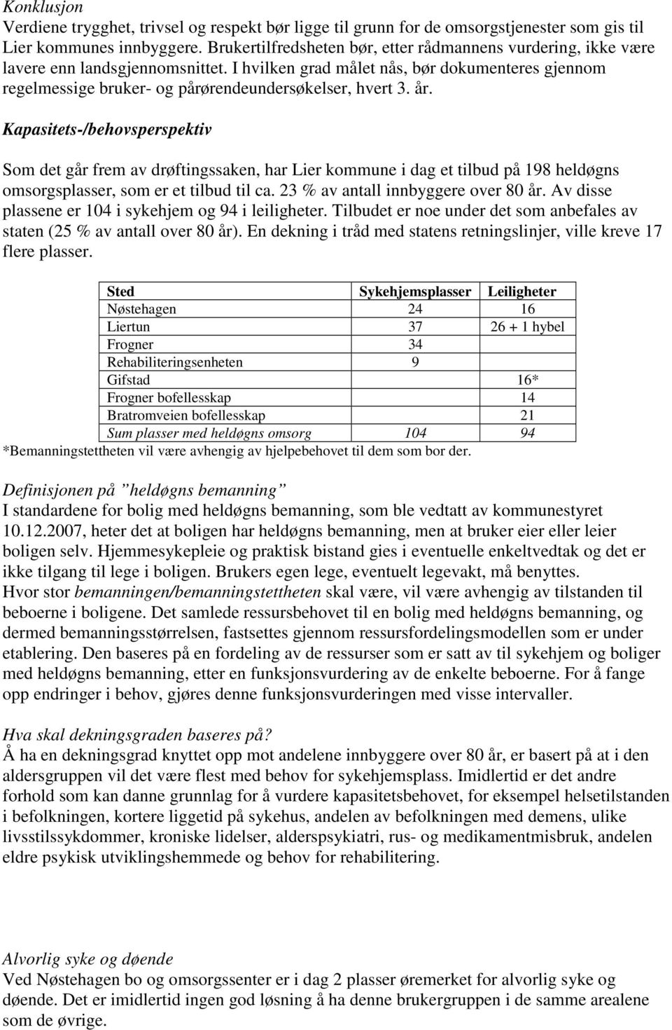 I hvilken grad målet nås, bør dokumenteres gjennom regelmessige bruker- og pårørendeundersøkelser, hvert 3. år.