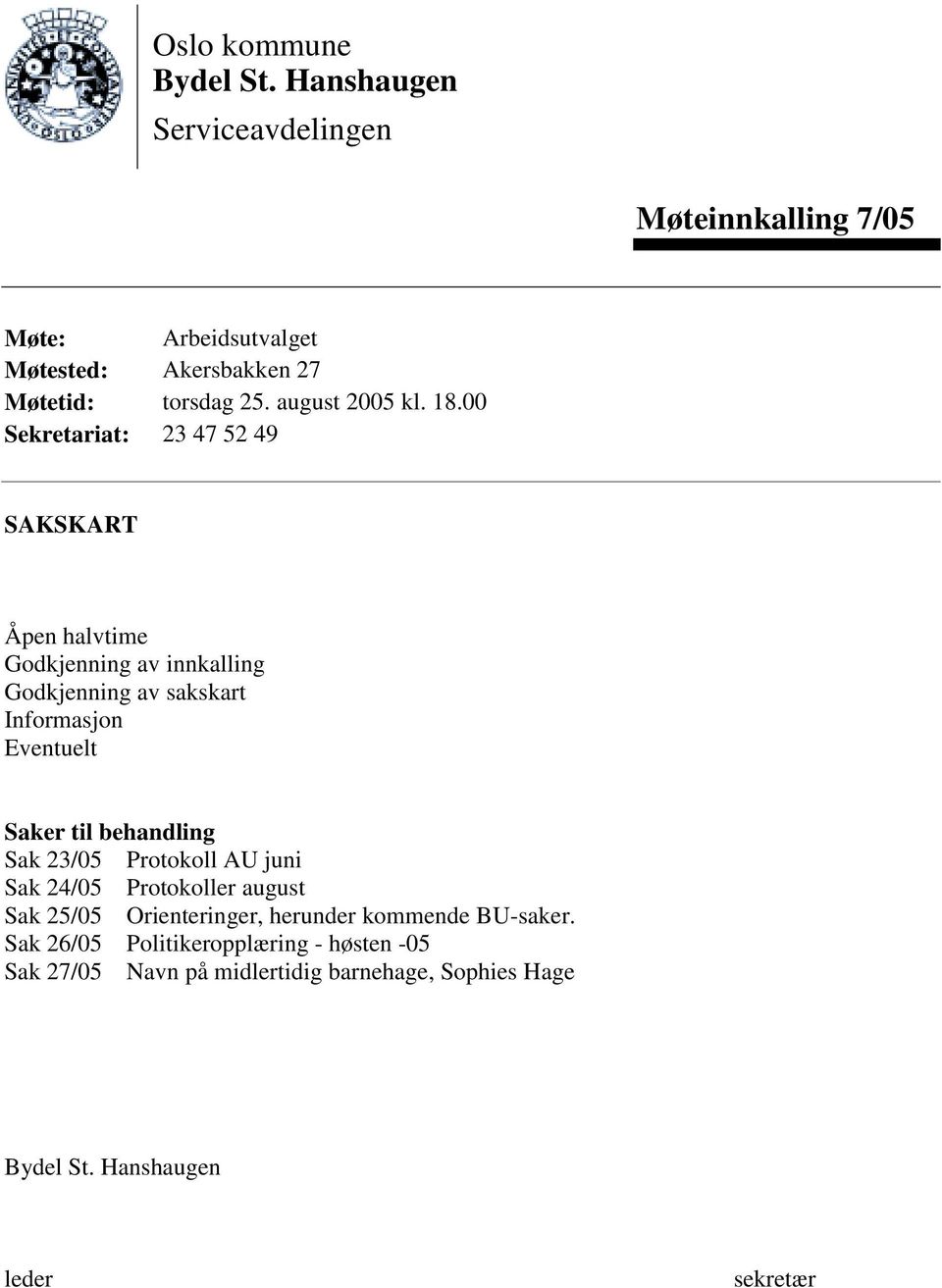 00 Sekretariat: 23 47 52 49 SAKSKART Åpen halvtime Godkjenning av innkalling Godkjenning av sakskart Informasjon Eventuelt Saker til