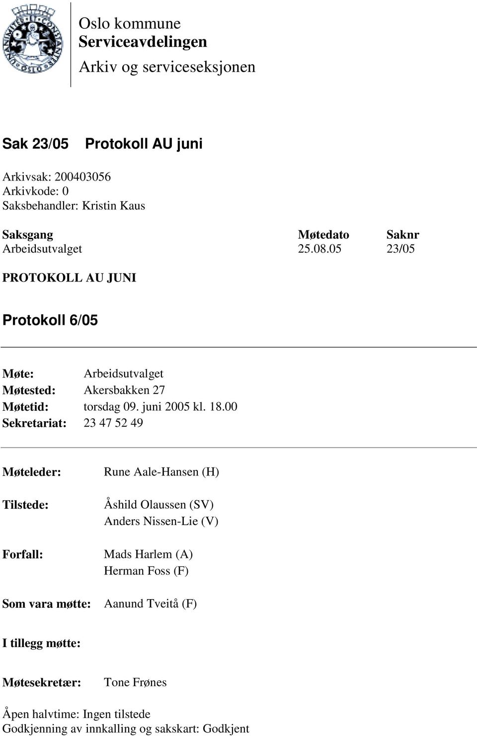 00 Sekretariat: 23 47 52 49 Møteleder: Tilstede: Forfall: Som vara møtte: Rune Aale-Hansen (H) Åshild Olaussen (SV) Anders Nissen-Lie (V) Mads Harlem