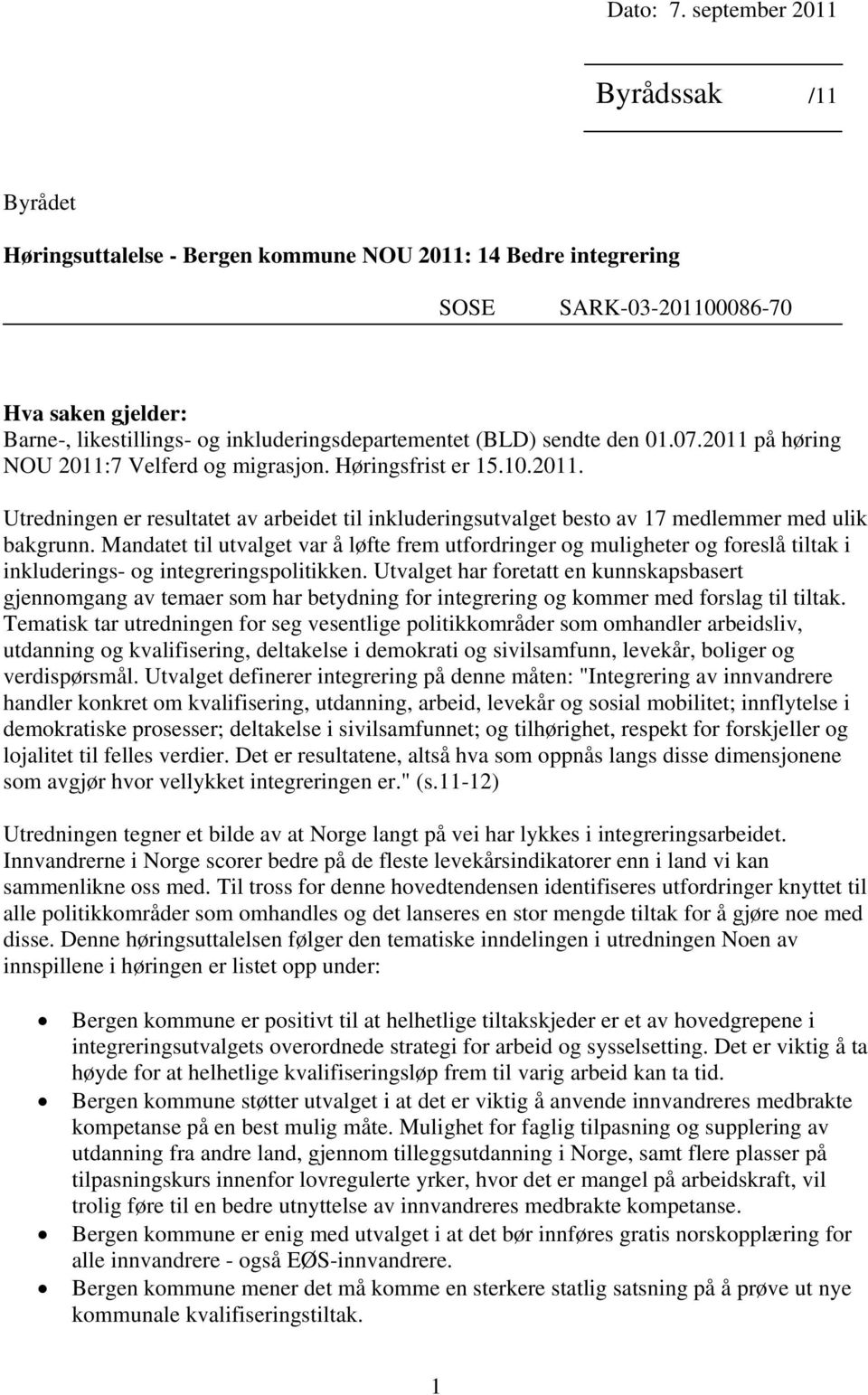 (BLD) sendte den 01.07.2011 på høring NOU 2011:7 Velferd og migrasjon. Høringsfrist er 15.10.2011. Utredningen er resultatet av arbeidet til inkluderingsutvalget besto av 17 medlemmer med ulik bakgrunn.