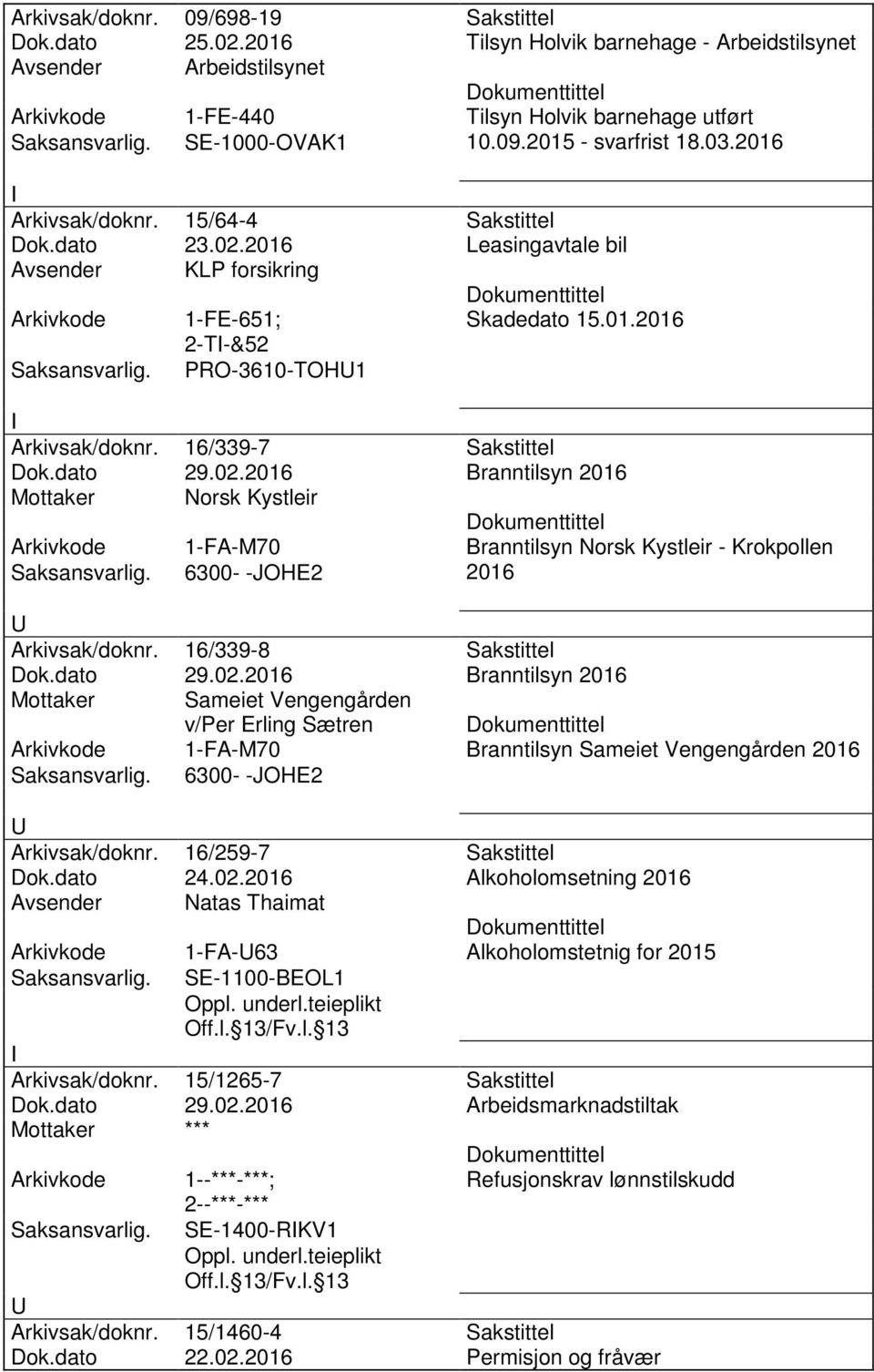 dato 29.02.2016 Branntilsyn 2016 Mottaker Norsk Kystleir 1-FA-M70 Branntilsyn Norsk Kystleir - Krokpollen 6300- -JOHE2 2016 Arkivsak/doknr. 16/339-8 Sakstittel Dok.dato 29.02.2016 Branntilsyn 2016 Mottaker Sameiet Vengengården v/per Erling Sætren 1-FA-M70 Branntilsyn Sameiet Vengengården 2016 6300- -JOHE2 Arkivsak/doknr.