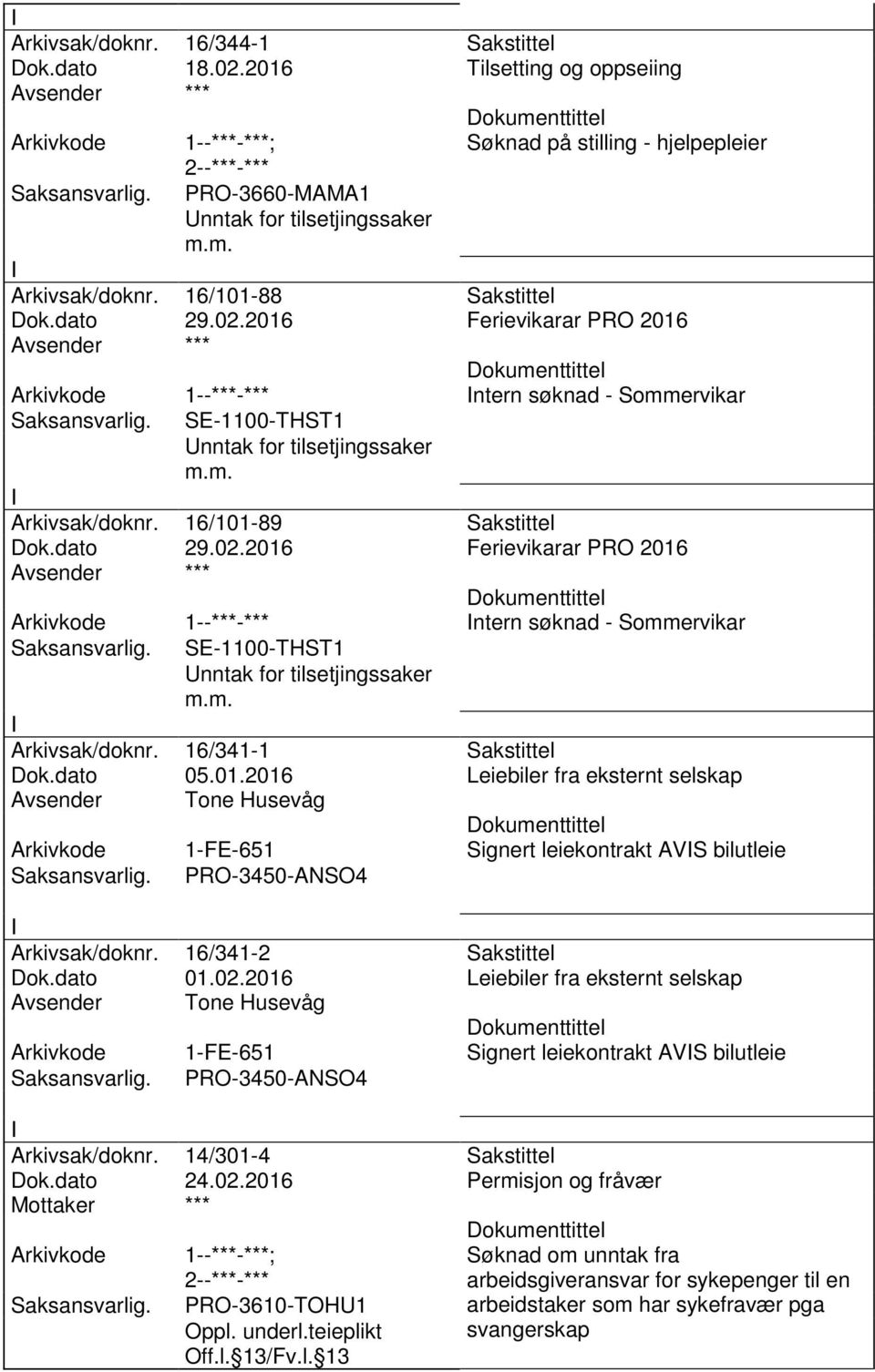 16/101-89 Sakstittel 1--***-*** ntern søknad - Sommervikar nntak for tilsetjingssaker Arkivsak/doknr. 16/341-1 Sakstittel Dok.dato 05.01.2016 Leiebiler fra eksternt selskap Avsender Tone Husevåg 1-FE-651 Signert leiekontrakt AVS bilutleie PRO-3450-ANSO4 Arkivsak/doknr.