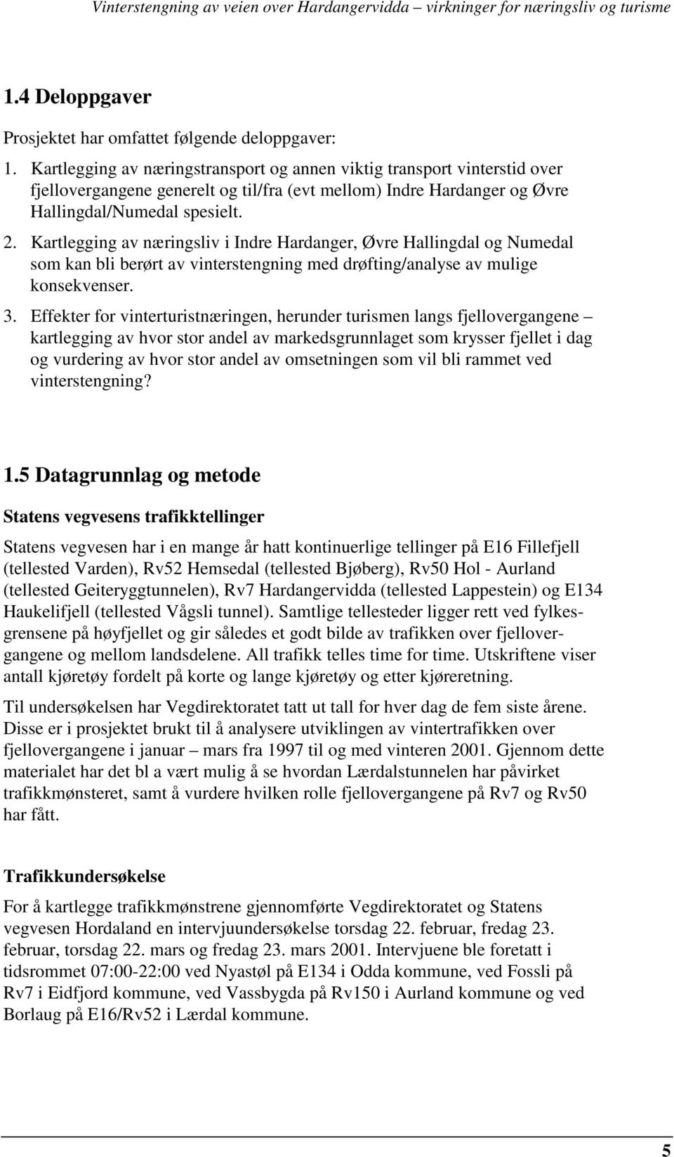 Kartlegging av næringsliv i Indre Hardanger, Øvre Hallingdal og Numedal som kan bli berørt av vinterstengning med drøfting/analyse av mulige konsekvenser. 3.