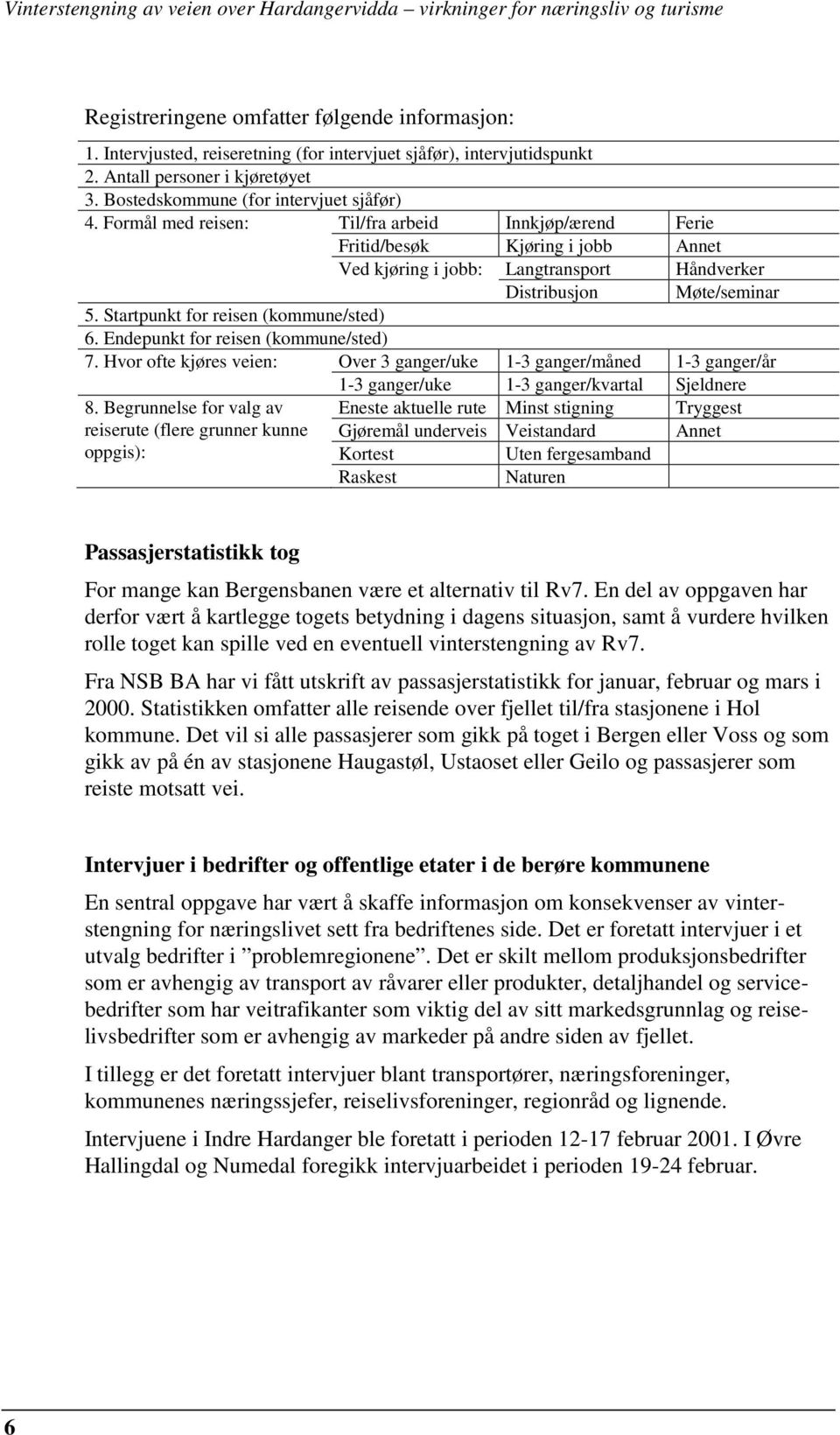 Startpunkt for reisen (kommune/sted) 6. Endepunkt for reisen (kommune/sted) 7. Hvor ofte kjøres veien: Over 3 ganger/uke 1-3 ganger/måned 1-3 ganger/år 1-3 ganger/uke 1-3 ganger/kvartal Sjeldnere 8.