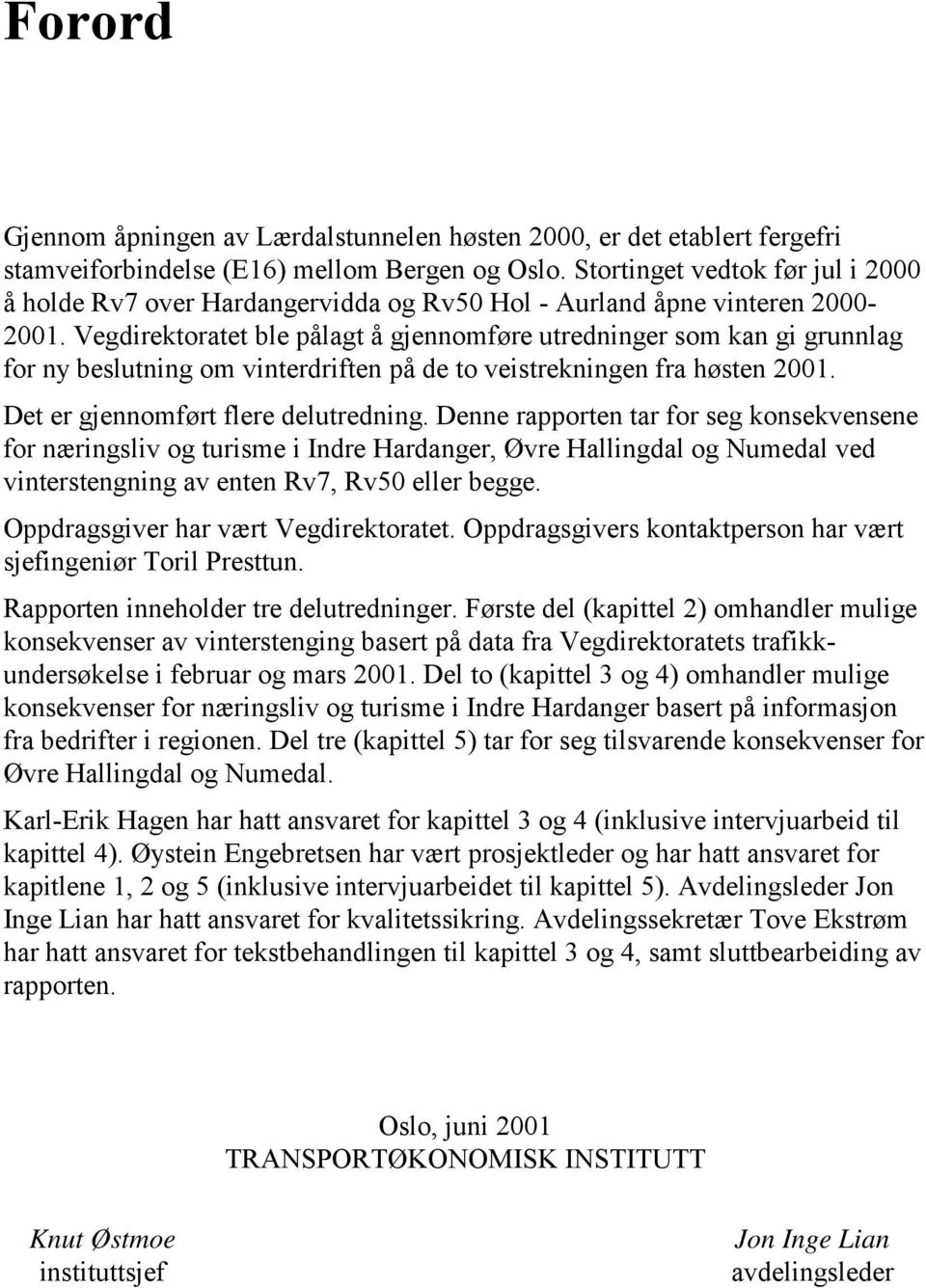 Vegdirektoratet ble pålagt å gjennomføre utredninger som kan gi grunnlag for ny beslutning om vinterdriften på de to veistrekningen fra høsten 2001. Det er gjennomført flere delutredning.