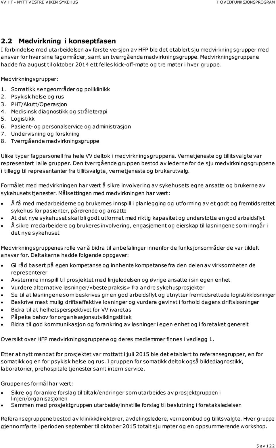 Psykisk helse og rus 3. PHT/Akutt/Operasjon 4. Medisinsk diagnostikk og stråleterapi 5. Logistikk 6. Pasient- og personalservice og administrasjon 7. Undervisning og forskning 8.