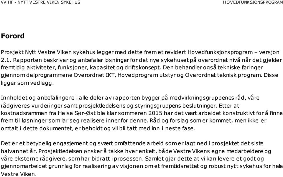 Den behandler også tekniske føringer gjennom delprogrammene Overordnet IKT, Hovedprogram utstyr og Overordnet teknisk program. Disse ligger som vedlegg.