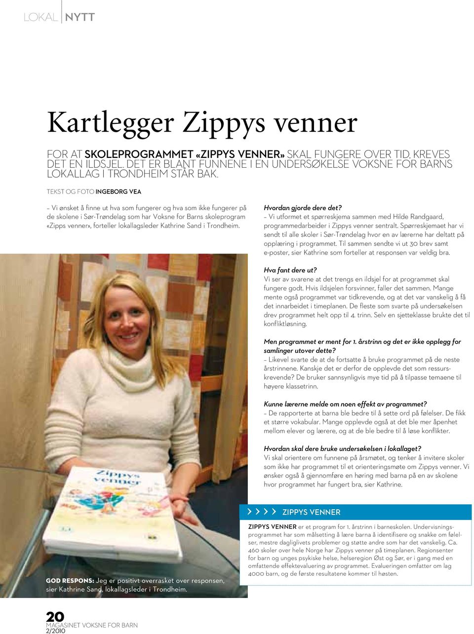 tekst og foto Ingeborg Vea Vi ønsket å finne ut hva som fungerer og hva som ikke fungerer på de skolene i Sør-Trøndelag som har Voksne for Barns skoleprogram «Zipps venner», forteller lokallagsleder