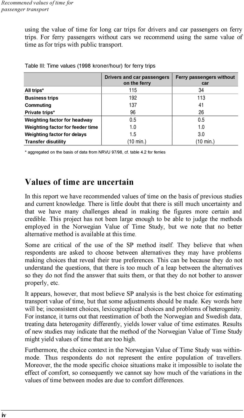 Table III: Time values (1998 kroner/hour) for ferry trips Drivers and car passengers on the ferry Ferry passengers without car All trips* 115 34 Business trips 192 113 Commuting 137 41 Private trips*